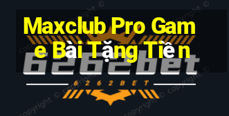 Maxclub Pro Game Bài Tặng Tiền