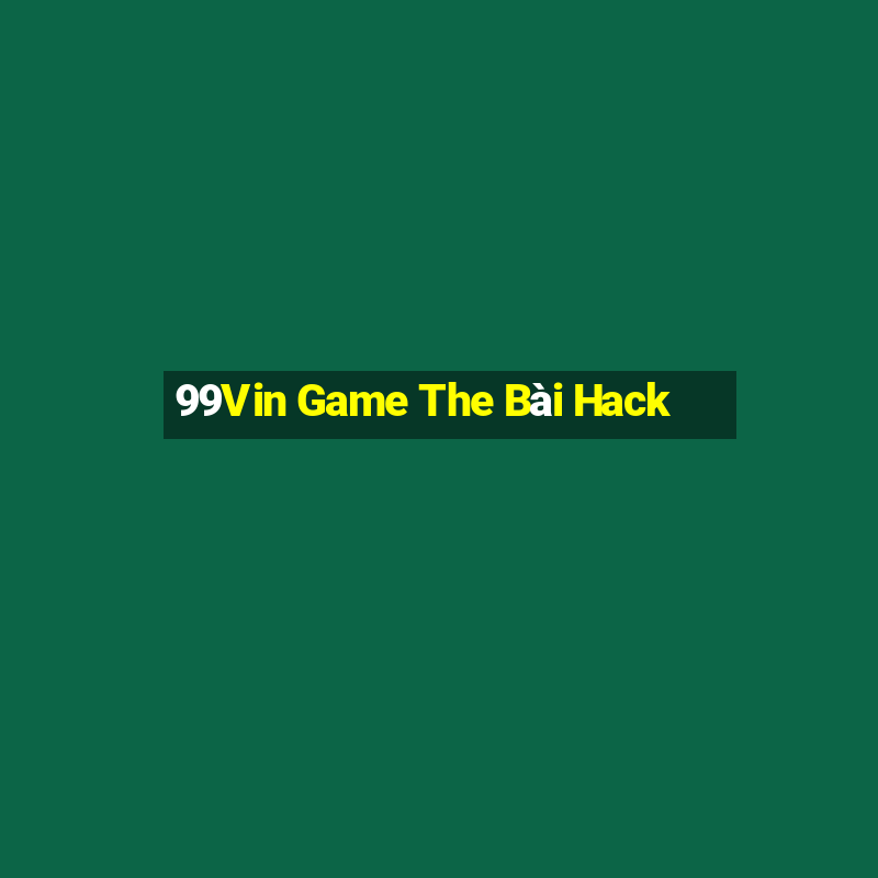 99Vin Game The Bài Hack