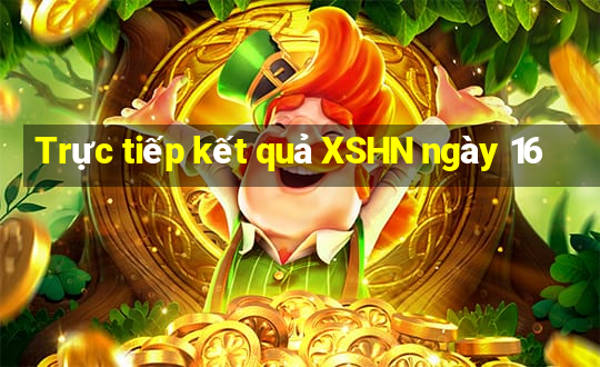 Trực tiếp kết quả XSHN ngày 16