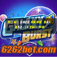 Nổ Hũ 2022 Game Bài B52 Đổi Thưởng