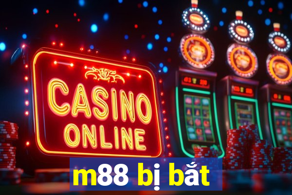 m88 bị bắt