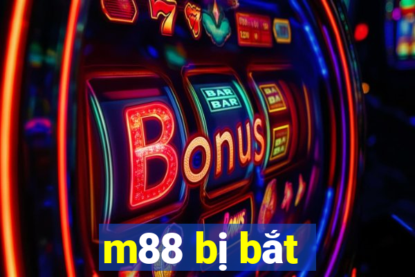 m88 bị bắt