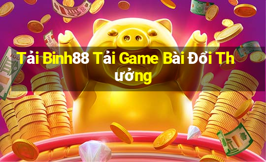 Tải Binh88 Tải Game Bài Đổi Thưởng