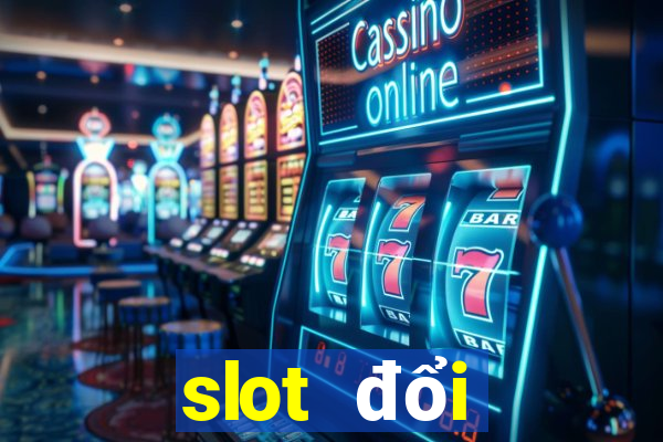 slot đổi thưởng 2021