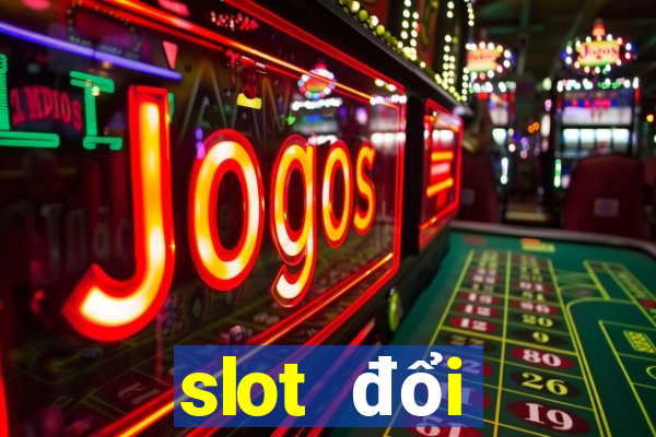 slot đổi thưởng 2021