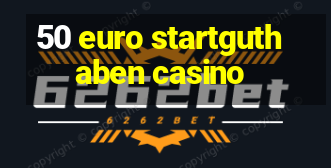 50 euro startguthaben casino