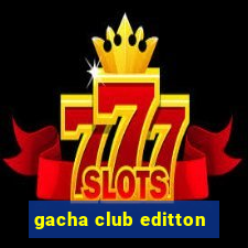 gacha club editton