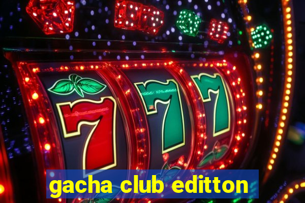 gacha club editton