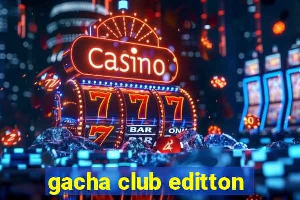 gacha club editton