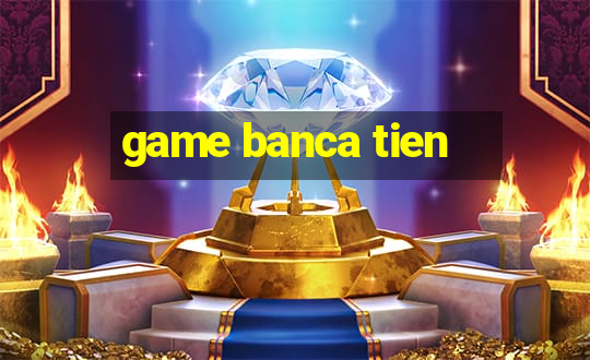 game banca tien