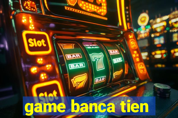 game banca tien