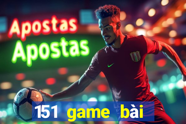 151 game bài mới nhất