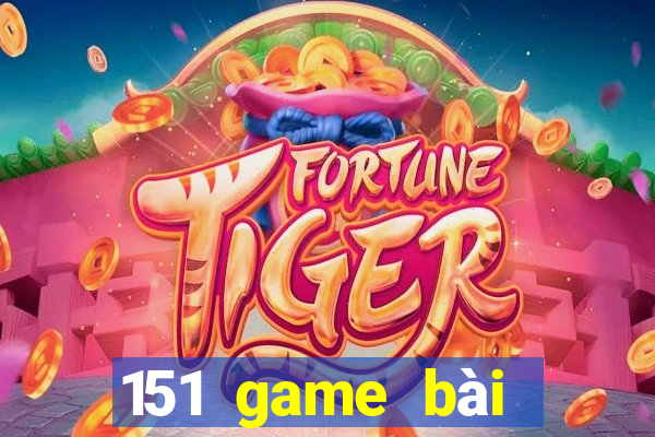 151 game bài mới nhất