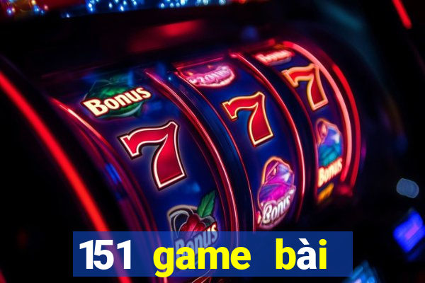 151 game bài mới nhất