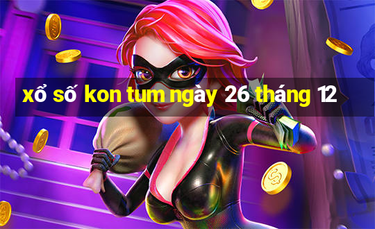 xổ số kon tum ngày 26 tháng 12