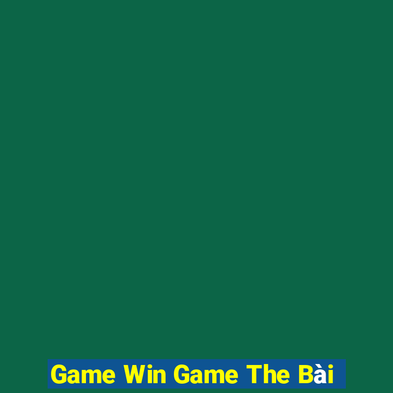 Game Win Game The Bài