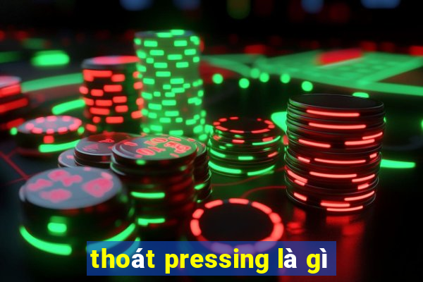 thoát pressing là gì