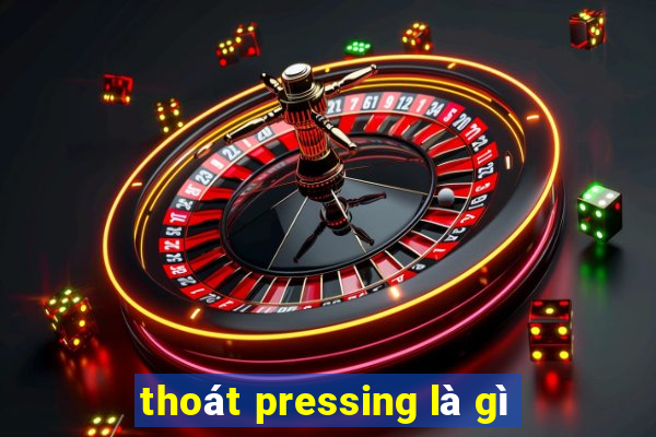 thoát pressing là gì