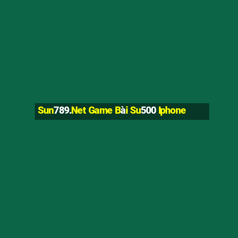 Sun789.Net Game Bài Su500 Iphone