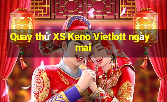 Quay thử XS Keno Vietlott ngày mai