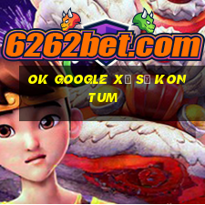 ok google xổ số kon tum