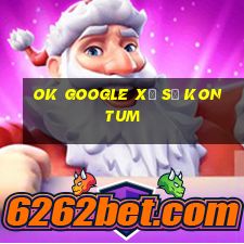 ok google xổ số kon tum