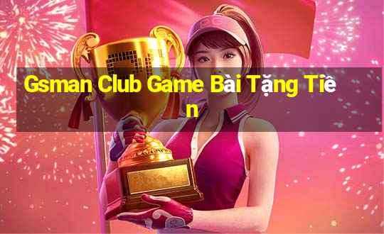 Gsman Club Game Bài Tặng Tiền