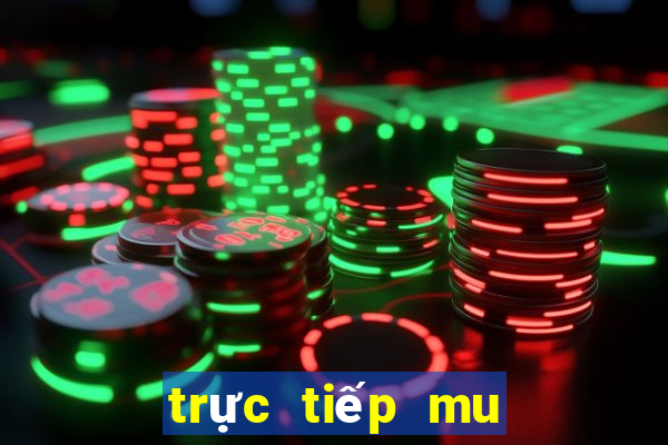 trực tiếp mu hôm nay