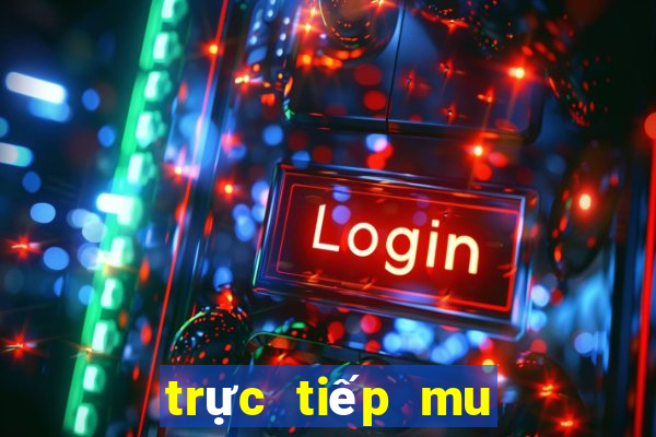 trực tiếp mu hôm nay