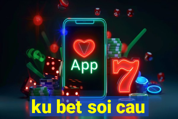 ku bet soi cau