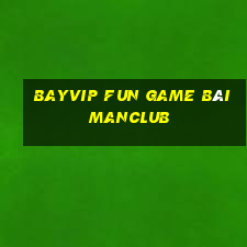 Bayvip Fun Game Bài Manclub