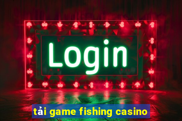 tải game fishing casino