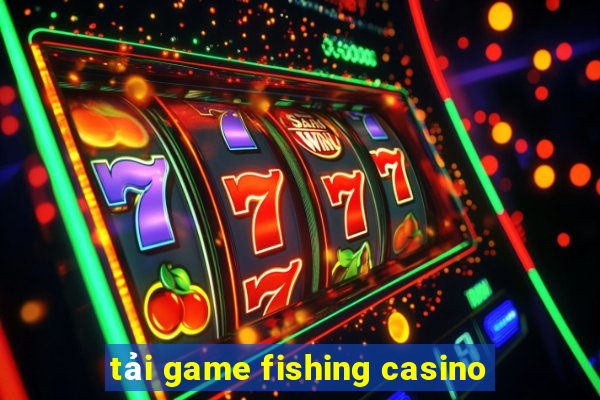 tải game fishing casino