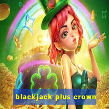 blackjack plus crown