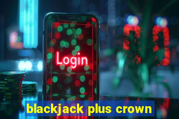 blackjack plus crown