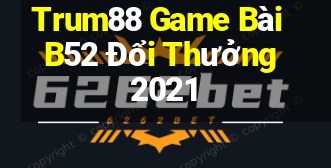 Trum88 Game Bài B52 Đổi Thưởng 2021