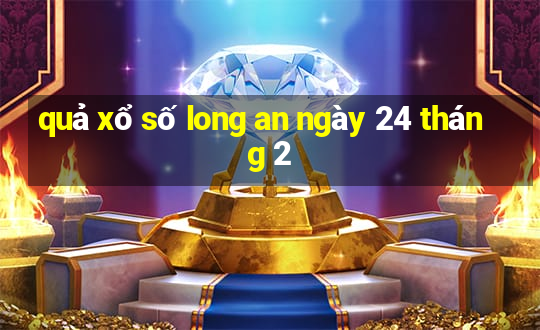 quả xổ số long an ngày 24 tháng 2