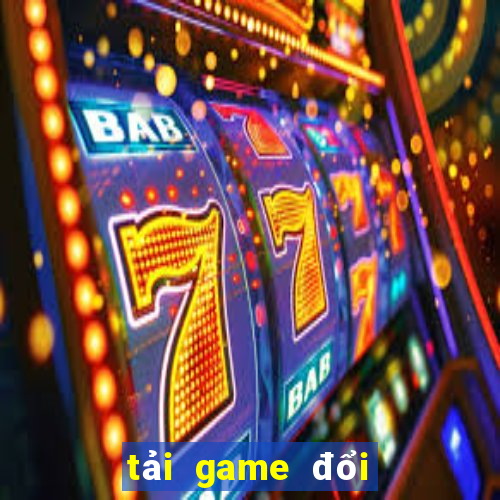 tải game đổi thưởng tặng tiền