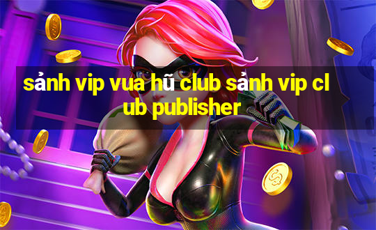 sảnh vip vua hũ club sảnh vip club publisher