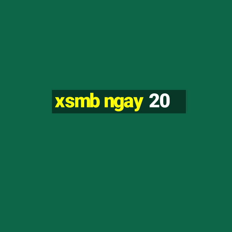 xsmb ngay 20