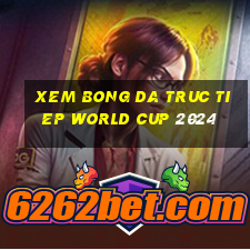 xem bong da truc tiep world cup 2024