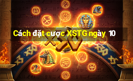 Cách đặt cược XSTG ngày 10