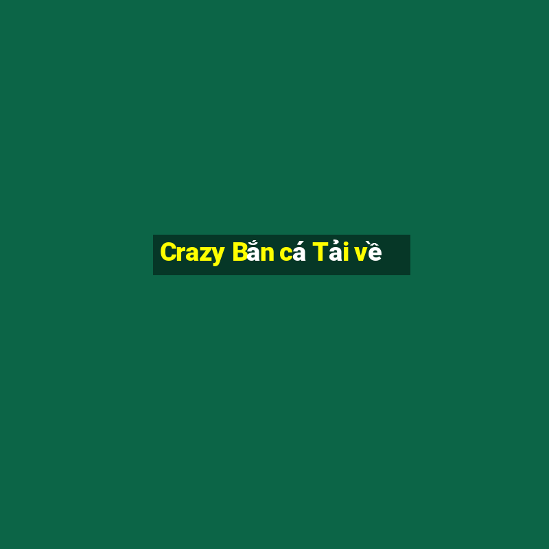 Crazy Bắn cá Tải về