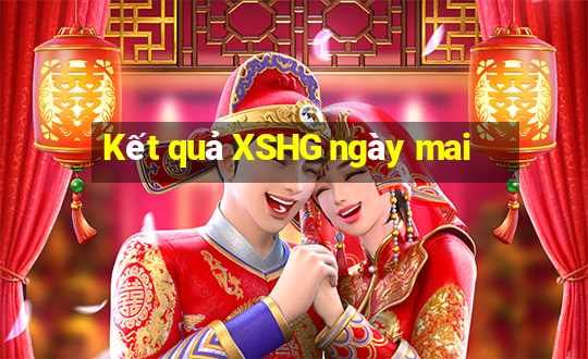 Kết quả XSHG ngày mai