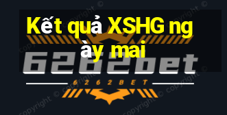 Kết quả XSHG ngày mai