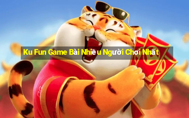 Ku Fun Game Bài Nhiều Người Chơi Nhất