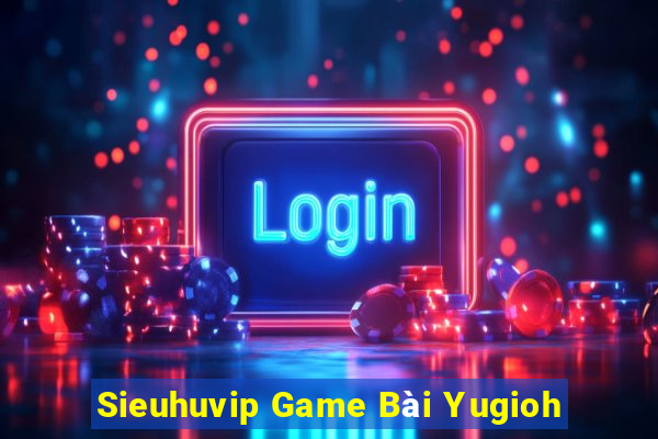 Sieuhuvip Game Bài Yugioh