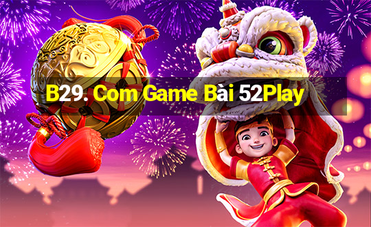 B29. Com Game Bài 52Play