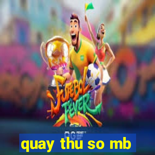 quay thu so mb