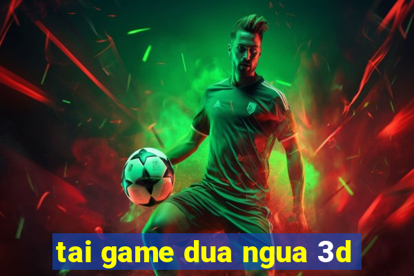 tai game dua ngua 3d